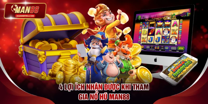 4 lợi ích nhận được khi tham gia nổ hũ MAN88