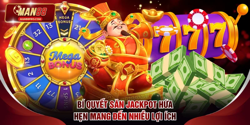 Bí quyết săn Jackpot hứa hẹn mang đến nhiều lợi ích