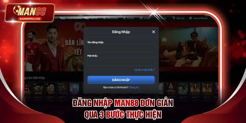 Chỉ Dẫn Đăng Nhập MAN88 An Toàn, Không Bị Chặn Cho Hội Viên 1 Đăng nhập MAN88 đơn giản qua 3 bước thực hiện
