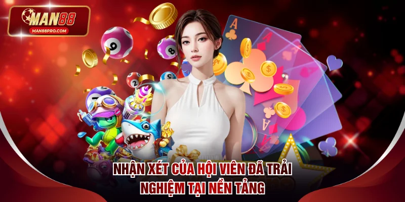 Nhận xét chân thật của hội viên đã trải nghiệm tại nền tảng