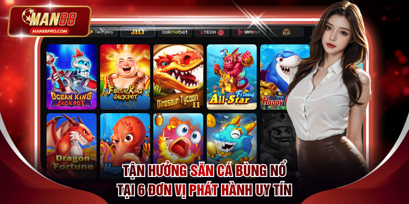 Tận hưởng săn cá bùng nổ tại 6 đơn vị phát hành uy tín