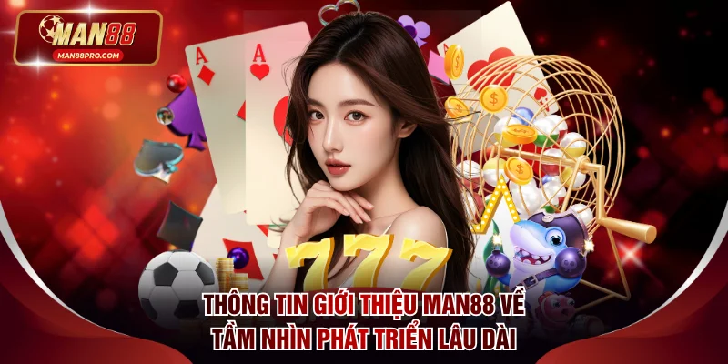 Thông tin giới thiệu MAN88 về tầm nhìn phát triển lâu dài