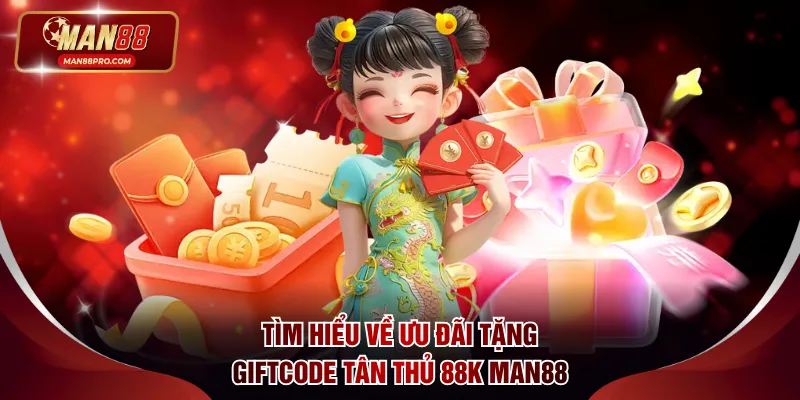 Tìm hiểu về chương trình tặng giftcode tân thủ 88K tại MAN88