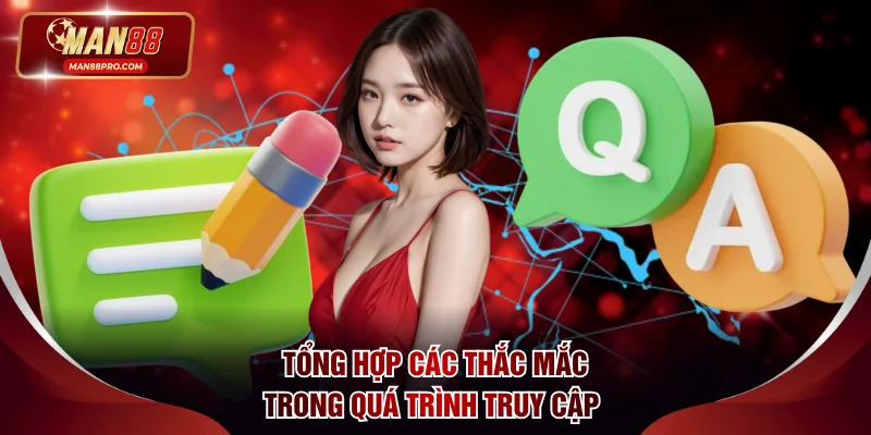 Chỉ Dẫn Đăng Nhập MAN88 An Toàn, Không Bị Chặn Cho Hội Viên 3 Tổng hợp các thắc mắc trong quá trình truy cập nhà cái