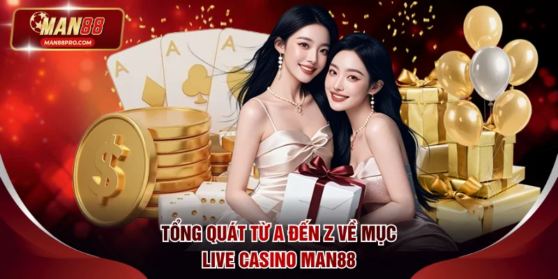 Tổng quát từ A đến Z về chuyên mục live casino MAN88