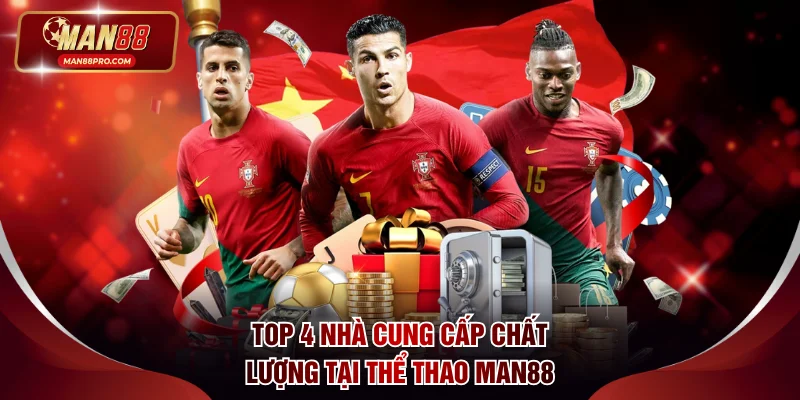 Top 4 nhà cung cấp chất lượng nhất tại sảnh thể thao MAN88