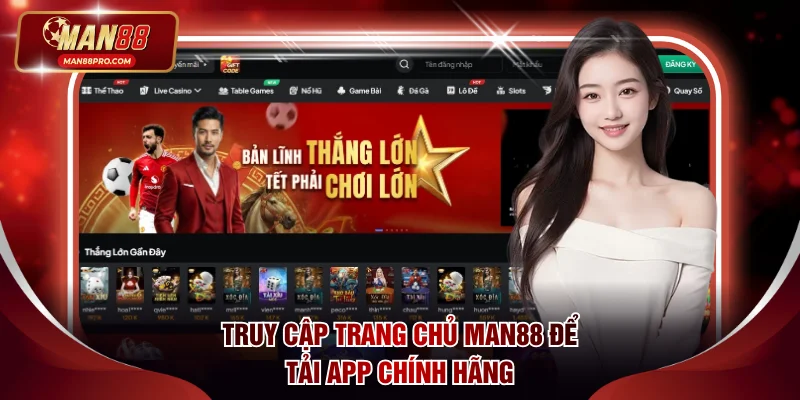 Truy cập trang chủ uy tín để tải app MAN88