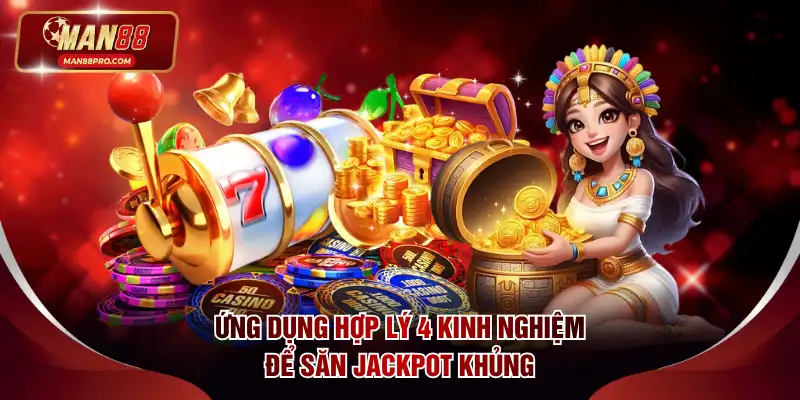 Ứng dụng hợp lý 4 kinh nghiệm để săn Jackpot khủng
